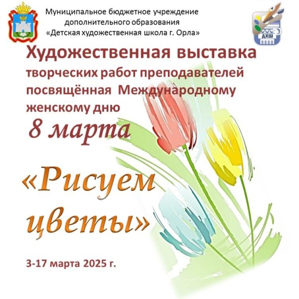 Художественная выставка творческих работ преподавателей МБУДО "ДХШ г. Орла" - "Рисуем цветы"